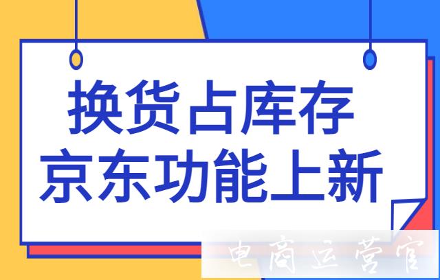 京東換貨占庫存功能上新-訂單庫存將如何變化?